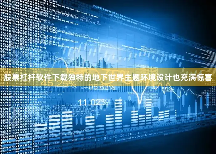 股票杠杆软件下载独特的地下世界主题环境设计也充满惊喜